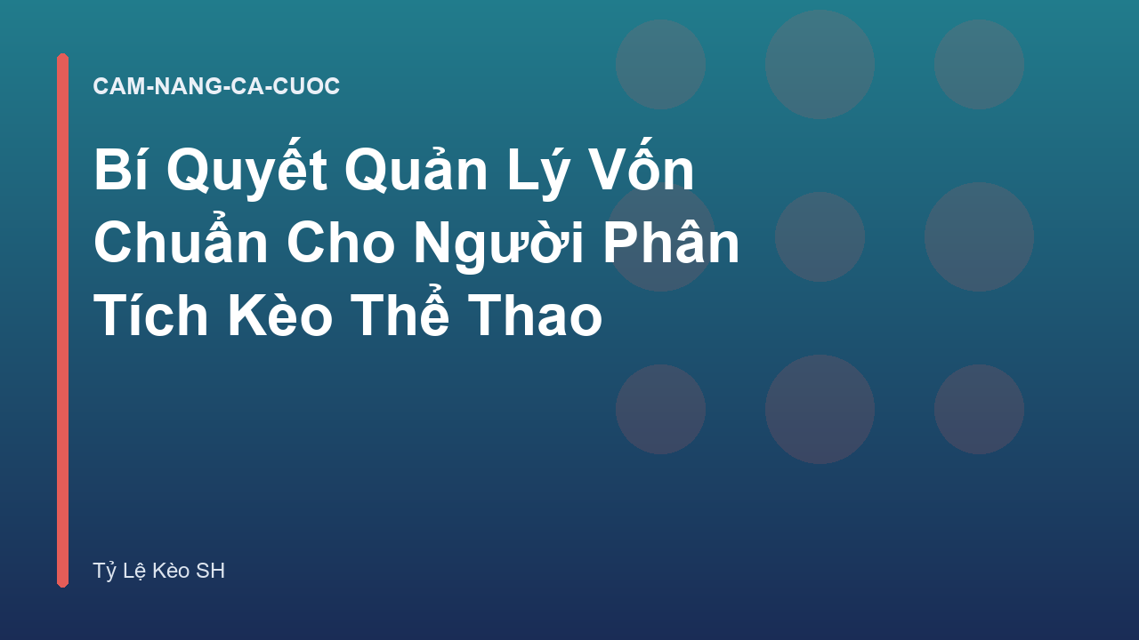 Bí Quyết Quản Lý Vốn Chuẩn Cho Người Phân Tích Kèo Thể Thao