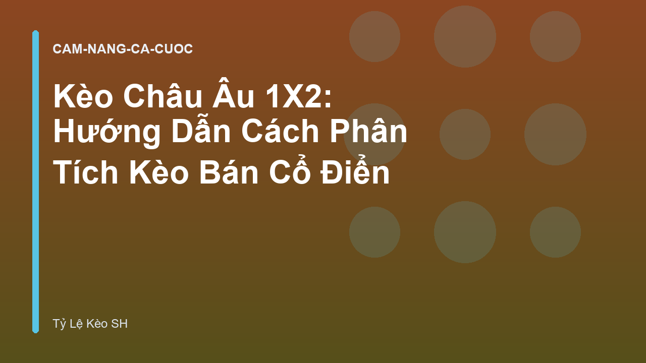 Kèo Châu Âu 1X2: Hướng Dẫn Cách Phân Tích Kèo Bán Cổ Điển