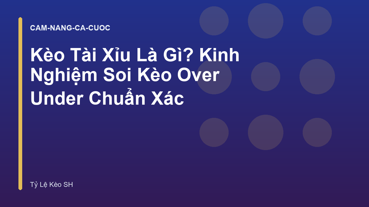 Kèo Tài Xỉu Là Gì? Kinh Nghiệm Soi Kèo Over Under Chuẩn Xác