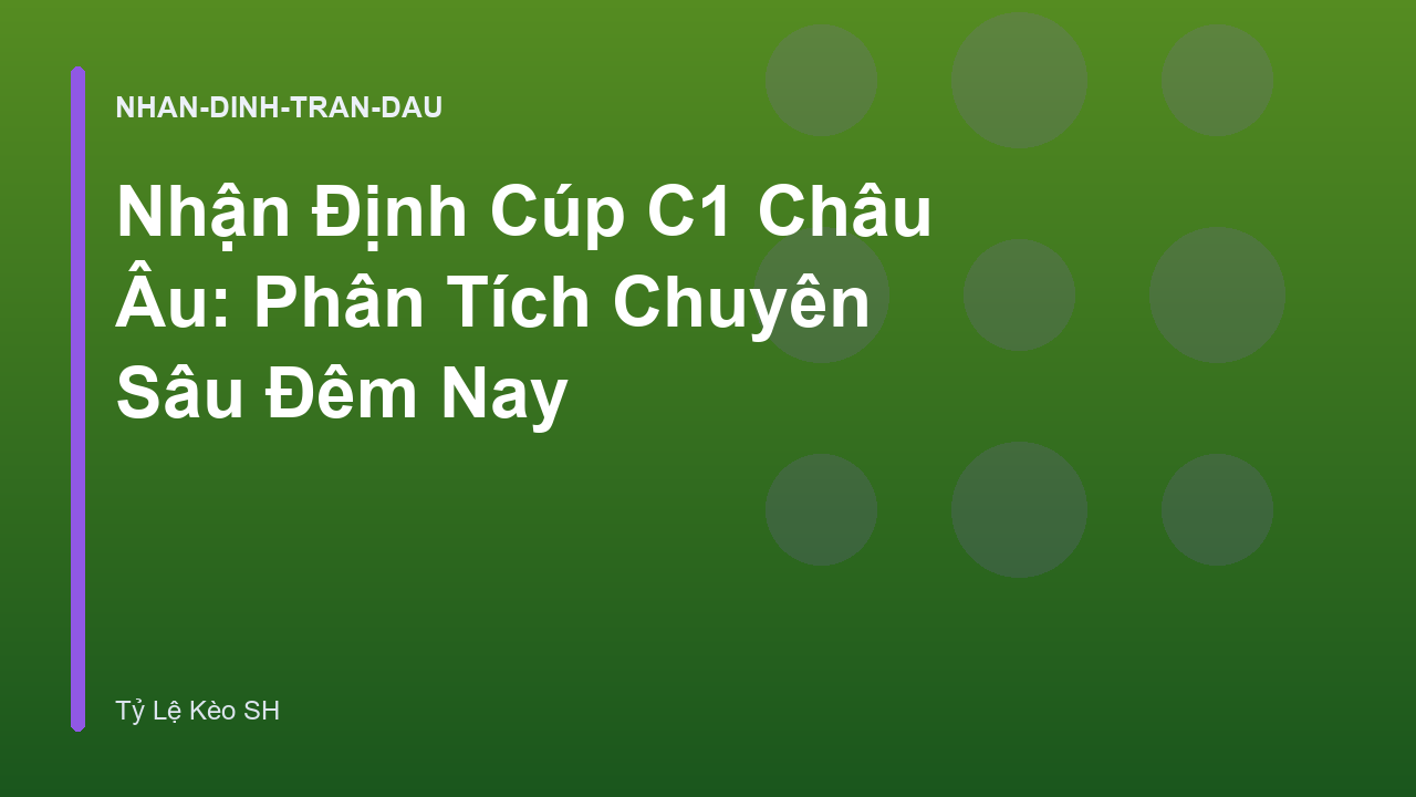 Nhận Định Cúp C1 Châu Âu: Phân Tích Chuyên Sâu Đêm Nay
