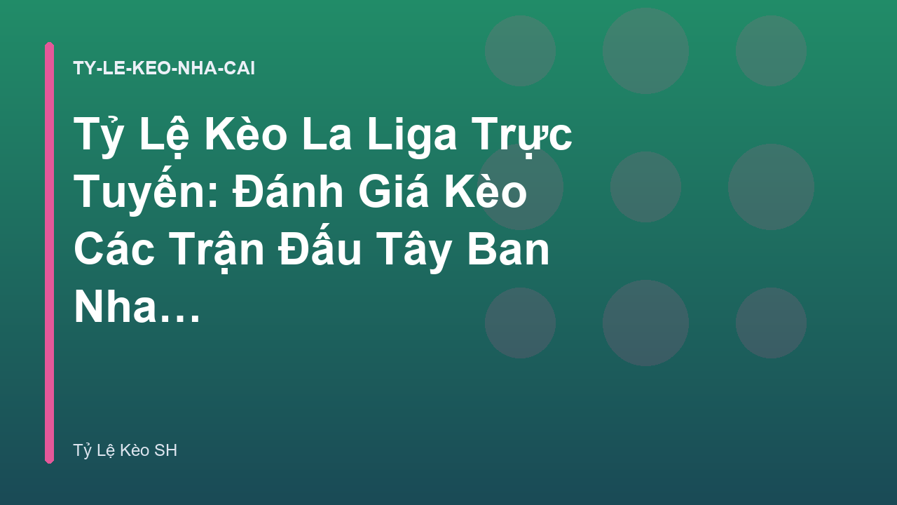 Tỷ Lệ Kèo La Liga Trực Tuyến: Đánh Giá Kèo Các Trận Đấu Tây Ban Nha - Tỷ Lệ Kèo SH