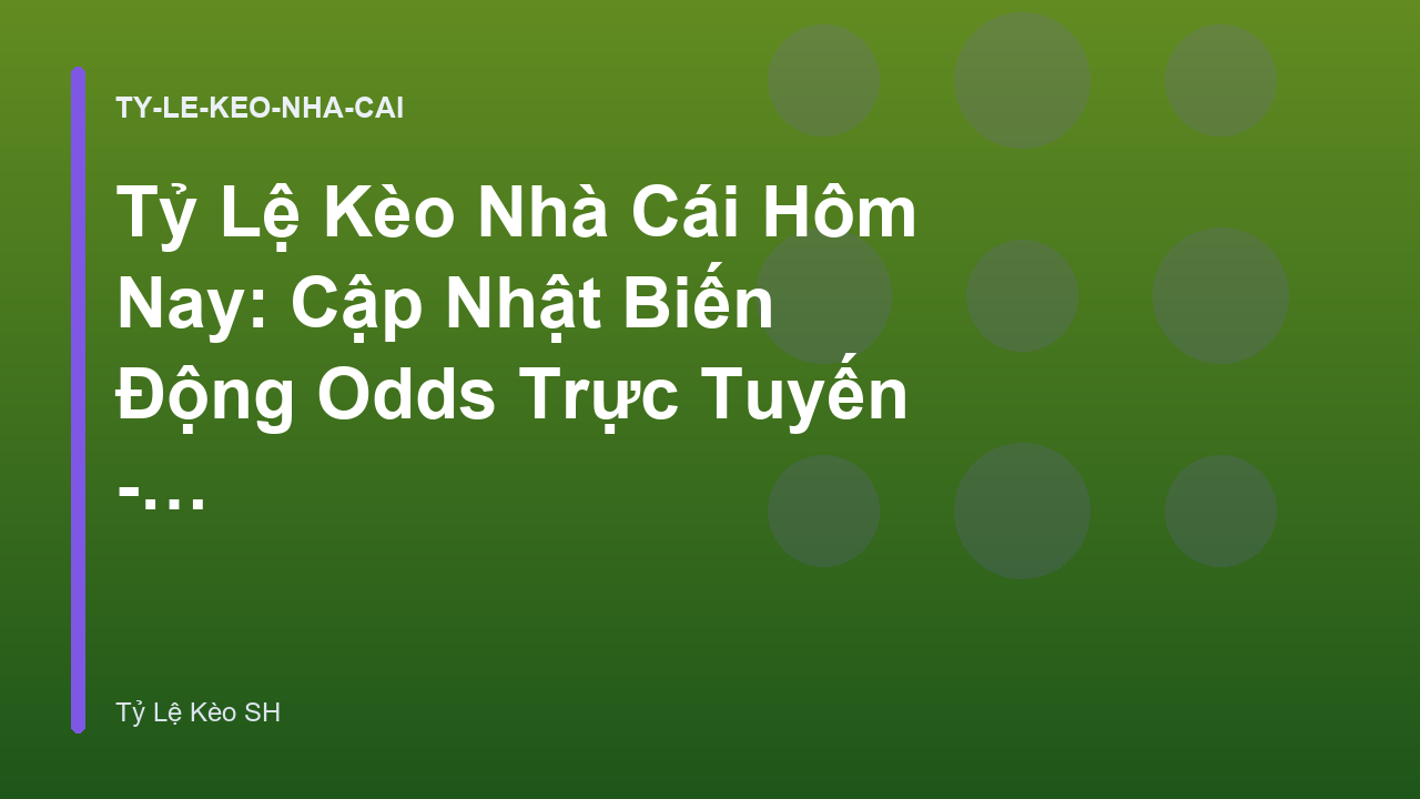 Tỷ Lệ Kèo Nhà Cái Hôm Nay: Cập Nhật Biến Động Odds Trực Tuyến - Tỷ Lệ Kèo SH